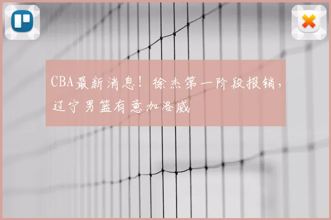 CBA最新消息！徐杰第一阶段报销，辽宁男篮有意加洛威
