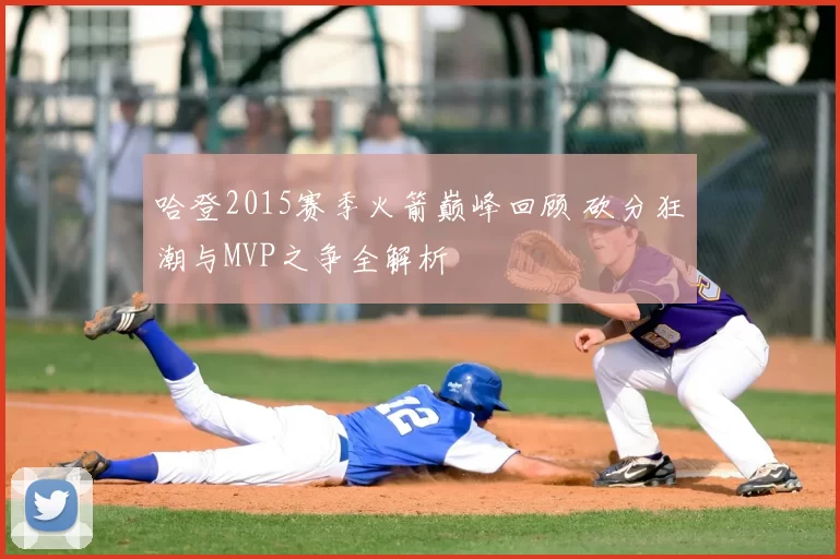 哈登2015赛季火箭巅峰回顾 砍分狂潮与MVP之争全解析