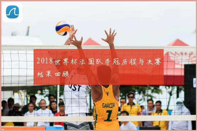 2018世界杯法国队夺冠历程与决赛结果回顾