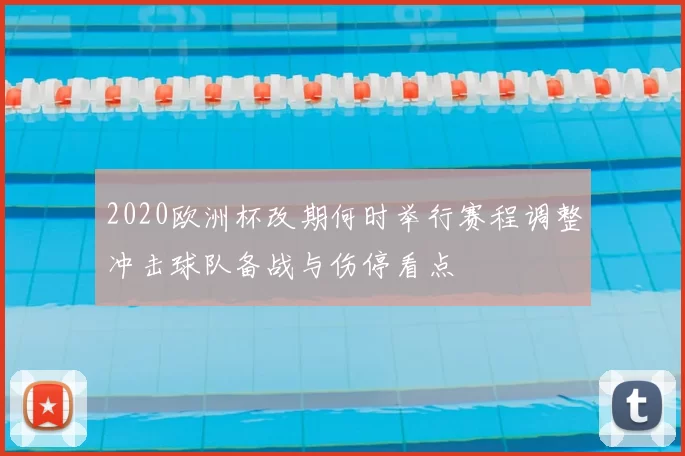 2020欧洲杯改期何时举行赛程调整冲击球队备战与伤停看点