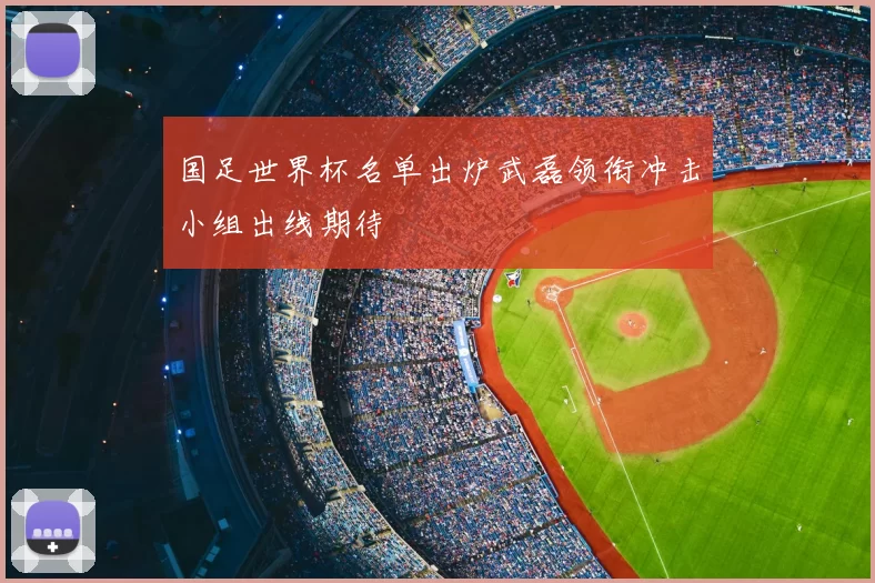 国足世界杯名单出炉武磊领衔冲击小组出线期待