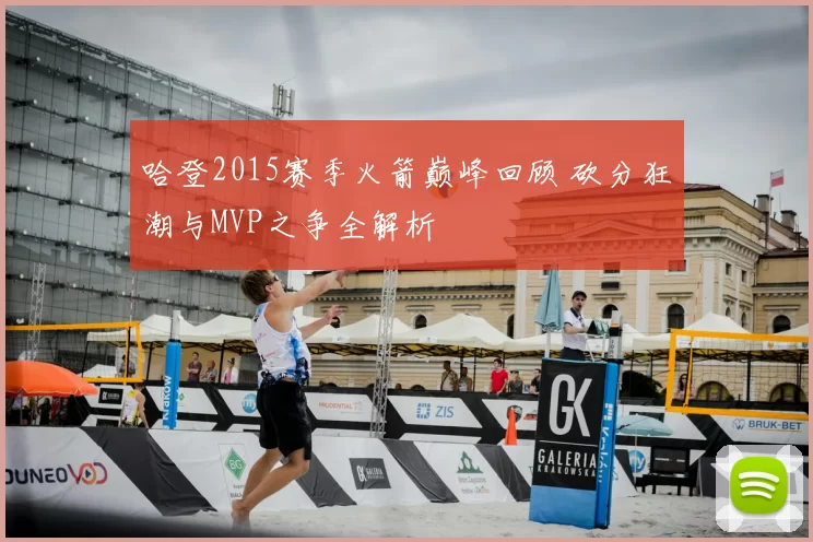 哈登2015赛季火箭巅峰回顾 砍分狂潮与MVP之争全解析