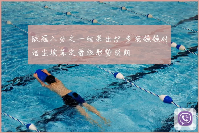 欧冠八分之一结果出炉 多场强强对话尘埃落定晋级形势明朗