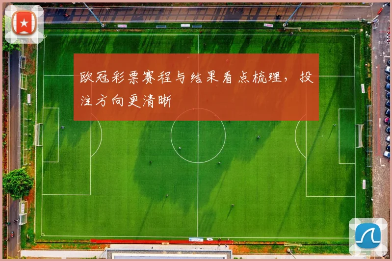 欧冠彩票赛程与结果看点梳理，投注方向更清晰
