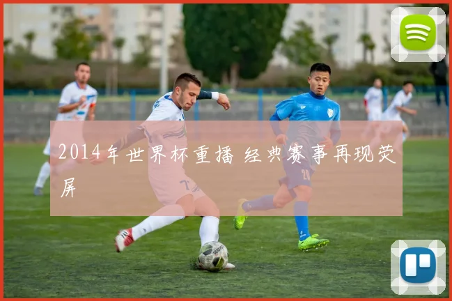 2014年世界杯重播 经典赛事再现荧屏